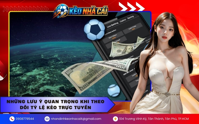 Những lưu ý quan trọng khi theo dõi tỷ lệ kèo trực tuyến